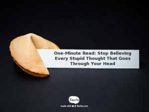 One-Minute Read - Stop Believing Every Stupid Thought That Goes Through Your Head