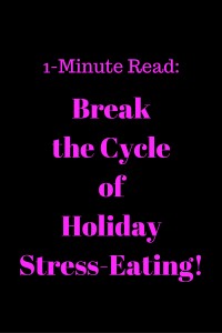 1-Minute Read- Break the cycle of holiday stress-eating