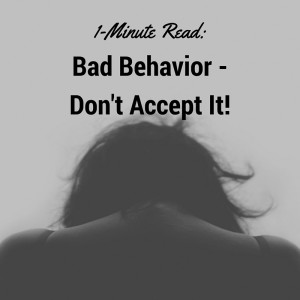 1-Minute Read- Bad behavior - Don't accept it!
