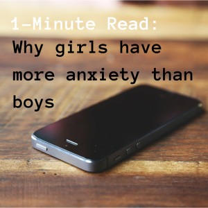 1-Minute Read- Why girls have more anxiety than boys