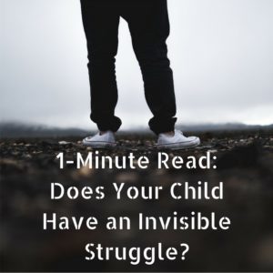 1-minute-read-does-your-child-have-an-invisible-struggle